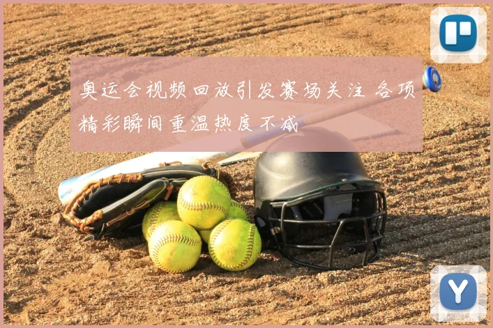 奥运会视频回放引发赛场关注 各项精彩瞬间重温热度不减