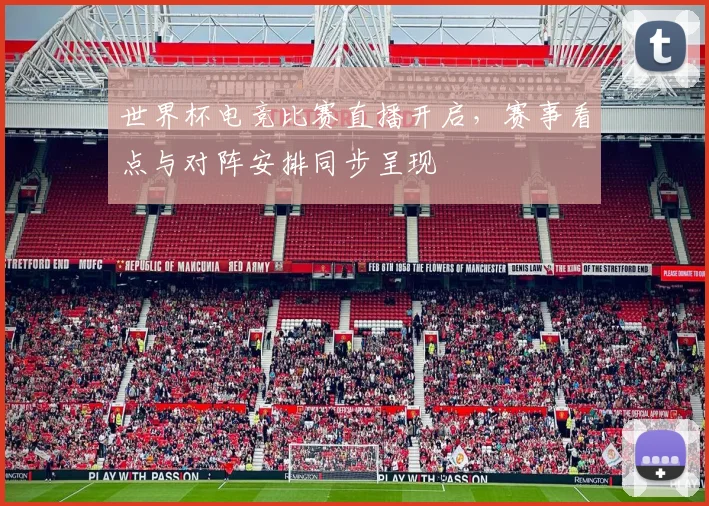 世界杯电竞比赛直播开启,赛事看点与对阵安排同步呈现