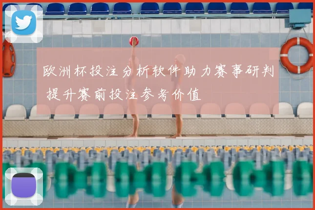 欧洲杯投注分析软件助力赛事研判 提升赛前投注参考价值