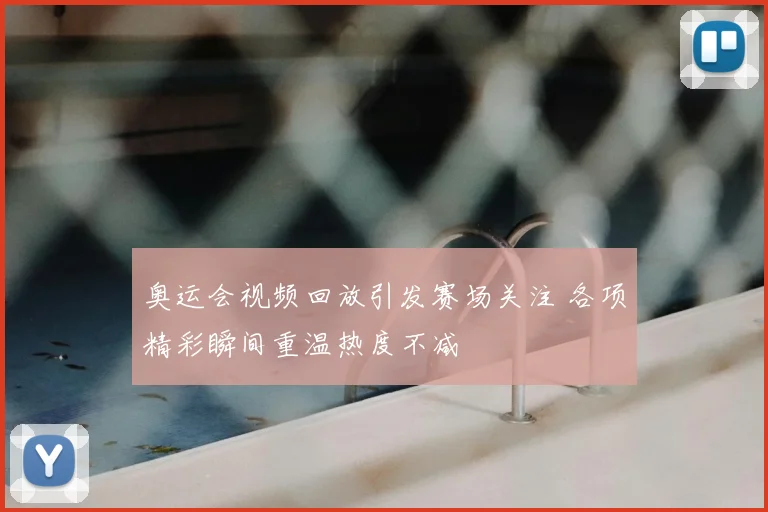 奥运会视频回放引发赛场关注 各项精彩瞬间重温热度不减