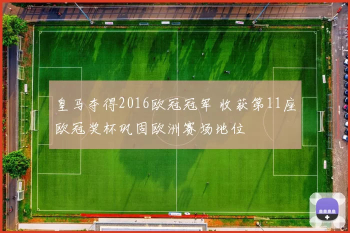 皇马夺得2016欧冠冠军 收获第11座欧冠奖杯巩固欧洲赛场地位