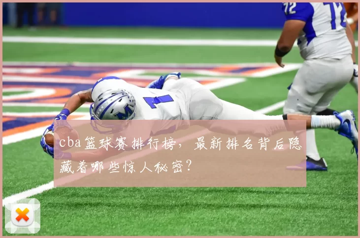 cba篮球赛排行榜，最新排名背后隐藏着哪些惊人秘密？